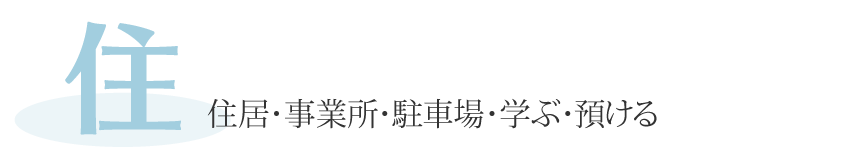 「住」住居・事業所・駐車場・学ぶ・預ける